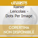 Rainier Lericolais - Dots Per Image cd
