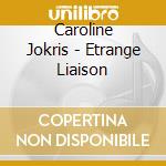Caroline Jokris - Etrange Liaison cd musicale di Caroline Jokris