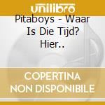 Pitaboys - Waar Is Die Tijd? Hier.. cd