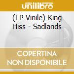 (LP Vinile) King Hiss - Sadlands vinile