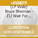 (LP Vinile) Bruce Bherman - I'Ll Wait For You In Line lp vinile di Bruce Bherman