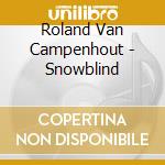 Roland Van Campenhout - Snowblind cd musicale di Roland Van Campenhout