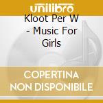 Kloot Per W - Music For Girls cd musicale di Kloot Per W