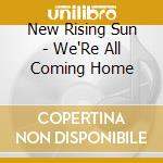 New Rising Sun - We'Re All Coming Home cd