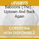 Baboons (The) - Uptown And Back Again cd musicale di Baboons