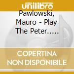 Pawlowski, Mauro - Play The Peter.. -Lp+Cd- (2 Lp) cd