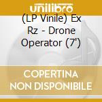 (LP Vinile) Ex Rz - Drone Operator (7') vinile