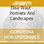 Elisa Waut - Portraits And Landscapes cd musicale di Elisa Waut
