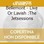 Bellemont - Live Or Lavish :The Jetsessions cd