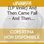 (LP Vinile) And Then Came Fall - And Then Came Fall