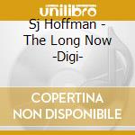 Sj Hoffman - The Long Now -Digi- cd musicale di Sj Hoffman
