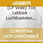 (LP Vinile) Ton Lebbink - Luchtkastelen -Hq- (2 Lp) vinile