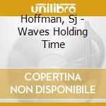 Hoffman, Sj - Waves Holding Time cd musicale