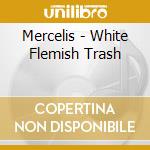 Mercelis - White Flemish Trash cd musicale