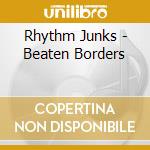 Rhythm Junks - Beaten Borders cd musicale di Rhythm Junks