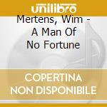 Mertens, Wim - A Man Of No Fortune cd musicale di Mertens, Wim