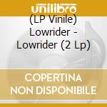 (LP Vinile) Lowrider - Lowrider (2 Lp) vinile