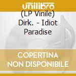 (LP Vinile) Dirk. - Idiot Paradise lp vinile