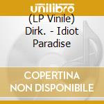 (LP Vinile) Dirk. - Idiot Paradise vinile