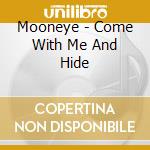 Mooneye - Come With Me And Hide cd musicale