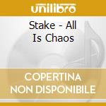 Stake - All Is Chaos cd