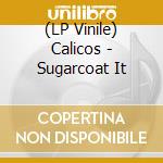 (LP Vinile) Calicos - Sugarcoat It vinile