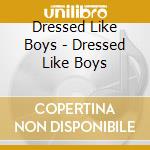 Dressed Like Boys - Dressed Like Boys cd