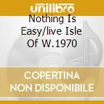 Nothing Is Easy/live Isle Of W.1970 cd musicale di JETHRO TULL