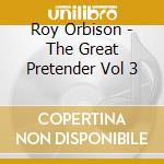 Roy Orbison - The Great Pretender Vol 3 cd musicale di Roy Orbison