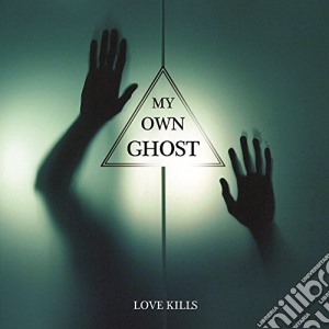 My Own Ghost - Love Kills cd musicale di My Own Ghost