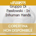 Gruppo Di Pawlowski - In Inhuman Hands cd