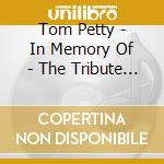 Tom Petty - In Memory Of - The Tribute Album cd musicale di Tom Petty