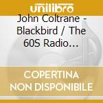 John Coltrane - Blackbird / The 60S Radio Recordings cd