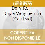 Dolly Roll - Dupla Vagy Semmi (Cd+Dvd) cd