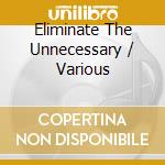 Eliminate The Unnecessary / Various cd