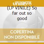 (LP VINILE) So far out so good cd