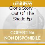 Gloria Story - Out Of The Shade Ep cd musicale di Gloria Story
