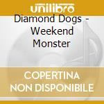 Diamond Dogs - Weekend Monster cd musicale