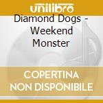 Diamond Dogs - Weekend Monster cd