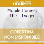 Mobile Homes, The - Trigger cd