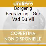 Borgerlig Begravning - Gor Vad Du Vill cd