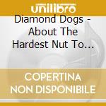 Diamond Dogs - About The Hardest Nut To Crack cd