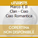 Marco E Il Clan - Ciao Ciao Romantica