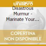 Disastrous Murmur - Marinate Your Meat/.. And Hungry Are The Lost (2 Cd) cd musicale