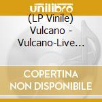(LP Vinile) Vulcano - Vulcano-Live (Vinyl) vinile