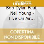 Bob Dylan Feat. Neil Young - Live On Air 1988 cd