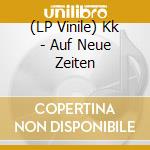 (LP Vinile) Kk - Auf Neue Zeiten vinile
