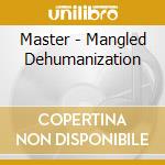 Master - Mangled Dehumanization cd musicale di Master