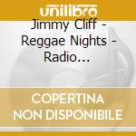 Jimmy Cliff - Reggae Nights - Radio Broadcast 1982 cd musicale di Jimmy Cliff
