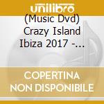 (Music Dvd) Crazy Island Ibiza 2017 - The Ultimate Report cd musicale